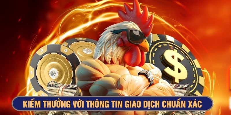 Kiếm thưởng tiện lợi với thông tin giao dịch chuẩn xác