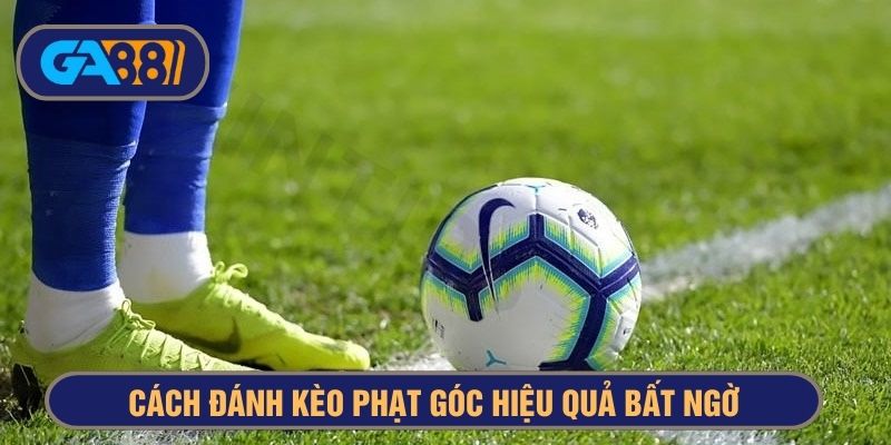 Cách đánh kèo phạt góc hiệu quả bất ngờ